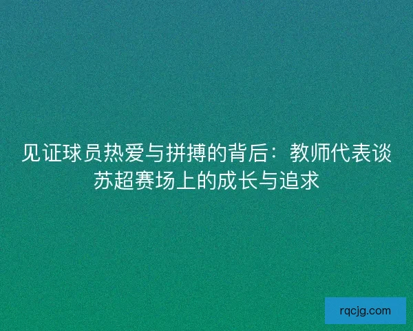 见证球员热爱与拼搏的背后：教师代表谈苏超赛场上的成长与追求
